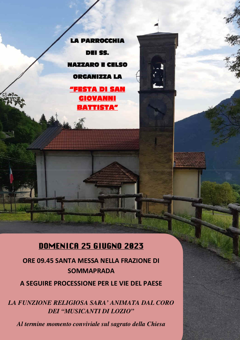 Festa di San Giovanni Battista a SOMMAPRADA DI LOZIO<br>DOMENICA 25 GIUGNO ore 9.45 – Santa Messa animata dal coro “I Musicanti di Lozio”, a seguire processione per le vie del paese. Al termine momento conviviale sul sagrato della chiesa.