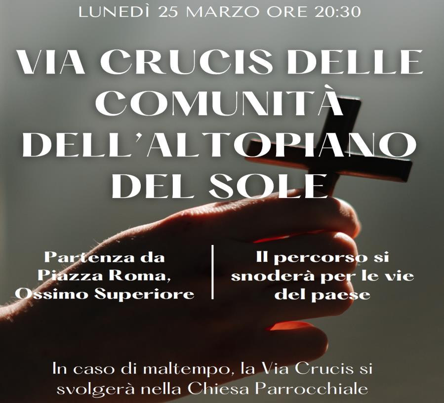 Lunedì 25 marzo ore 20.30 a Ossimo Superiore: Via Crucis delle comunità dell’Altopiano del Sole. Partenza da piazza Roma, il percorso si snoderà per le vie del paese. In caso di maltempo si svolgerà in chiesa.