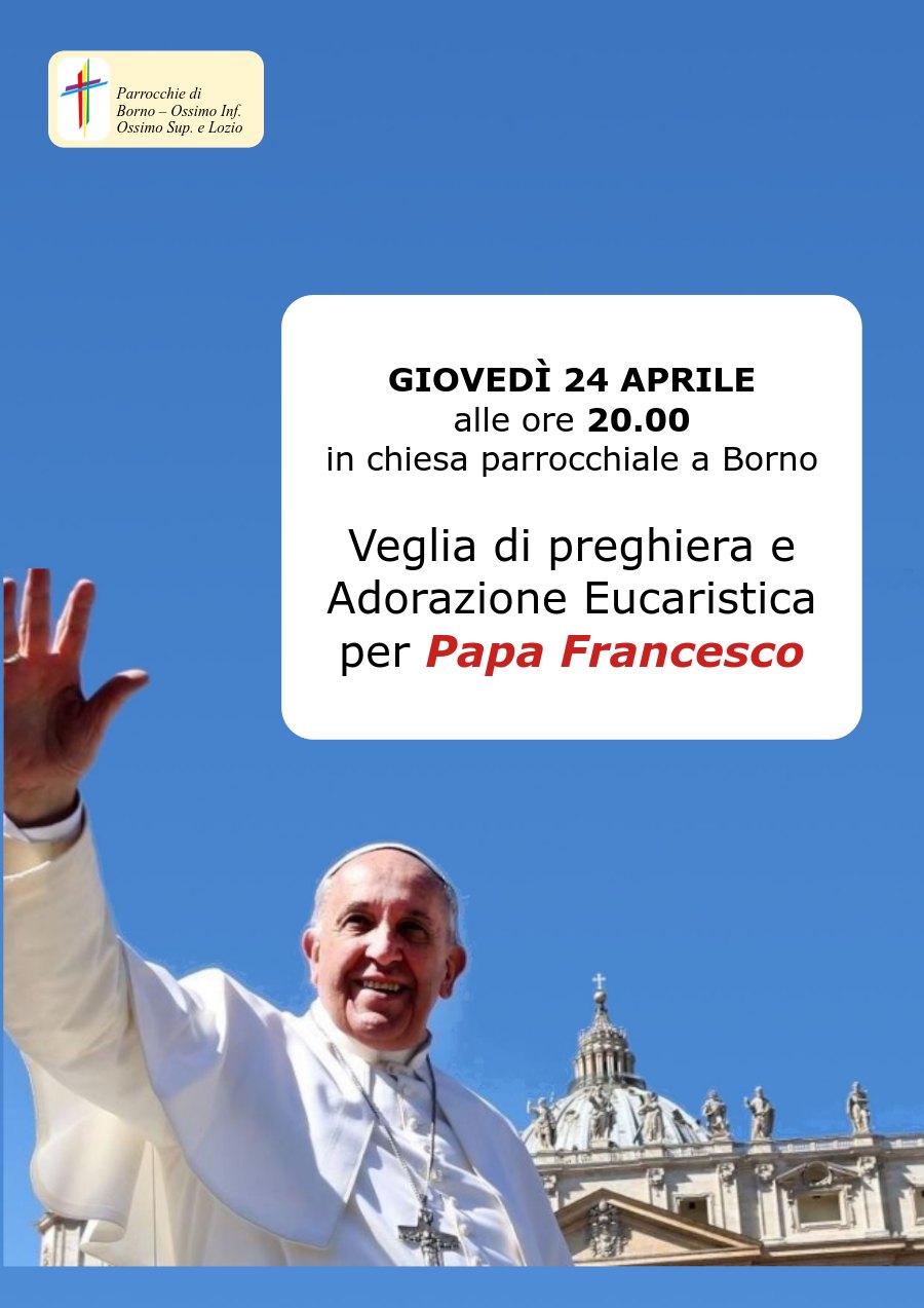 Giovedì 24 Aprile alle ore 20.00 in chiesa parrocchiale a Borno: Veglia di preghiera e Adorazione Eucaristica per Papa Francesco